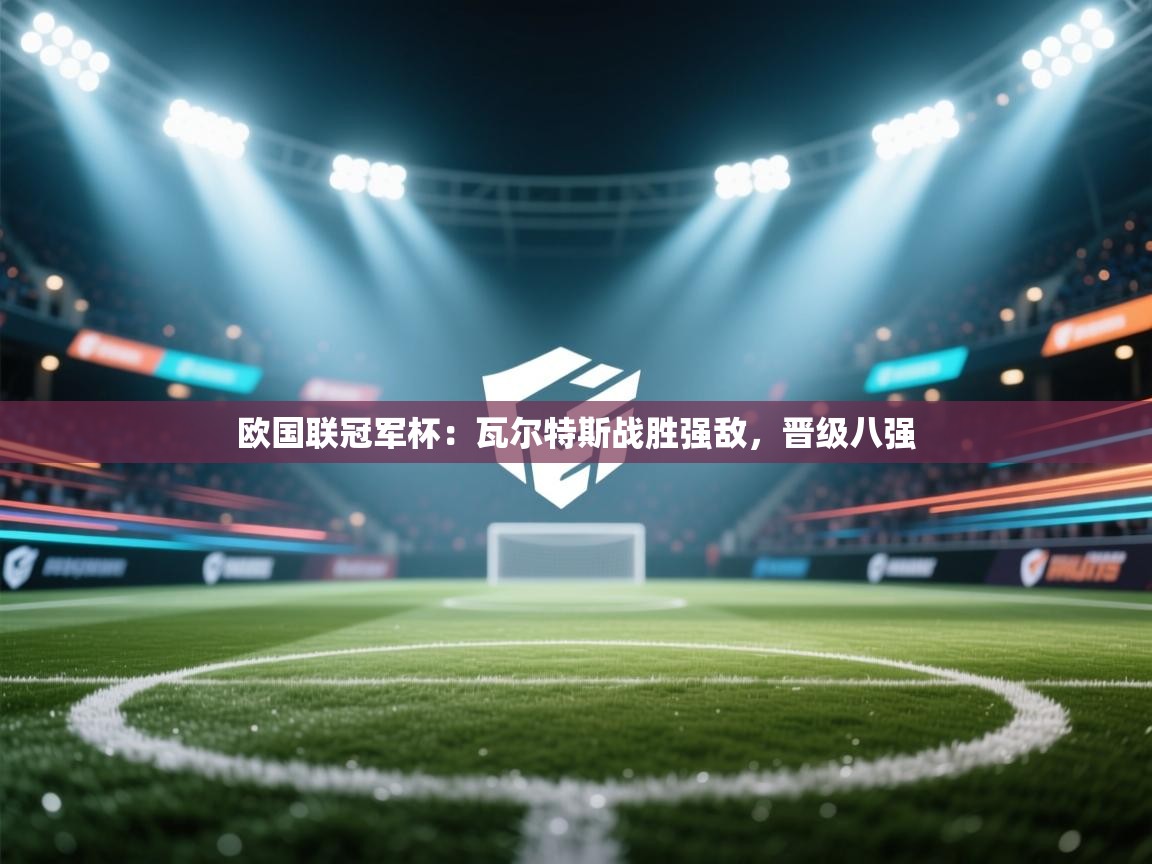 欧国联冠军杯：瓦尔特斯战胜强敌，晋级八强