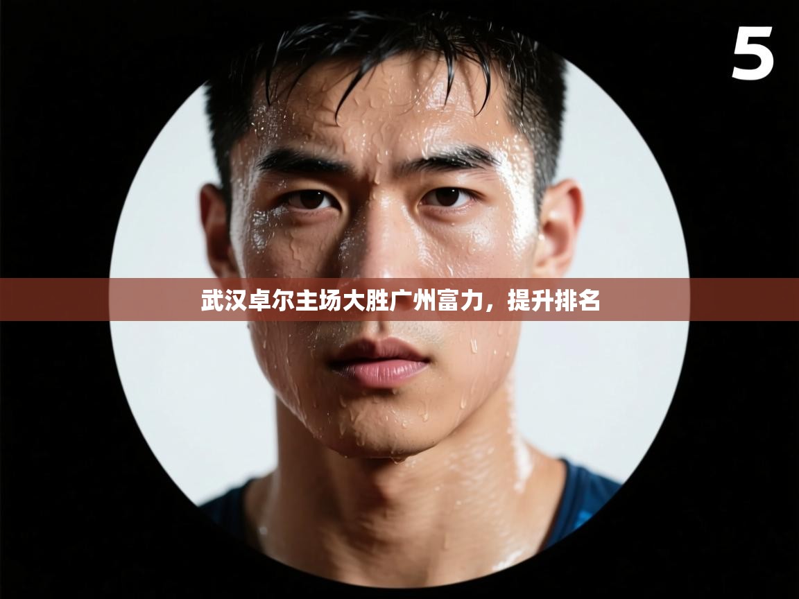 武汉卓尔主场大胜广州富力，提升排名