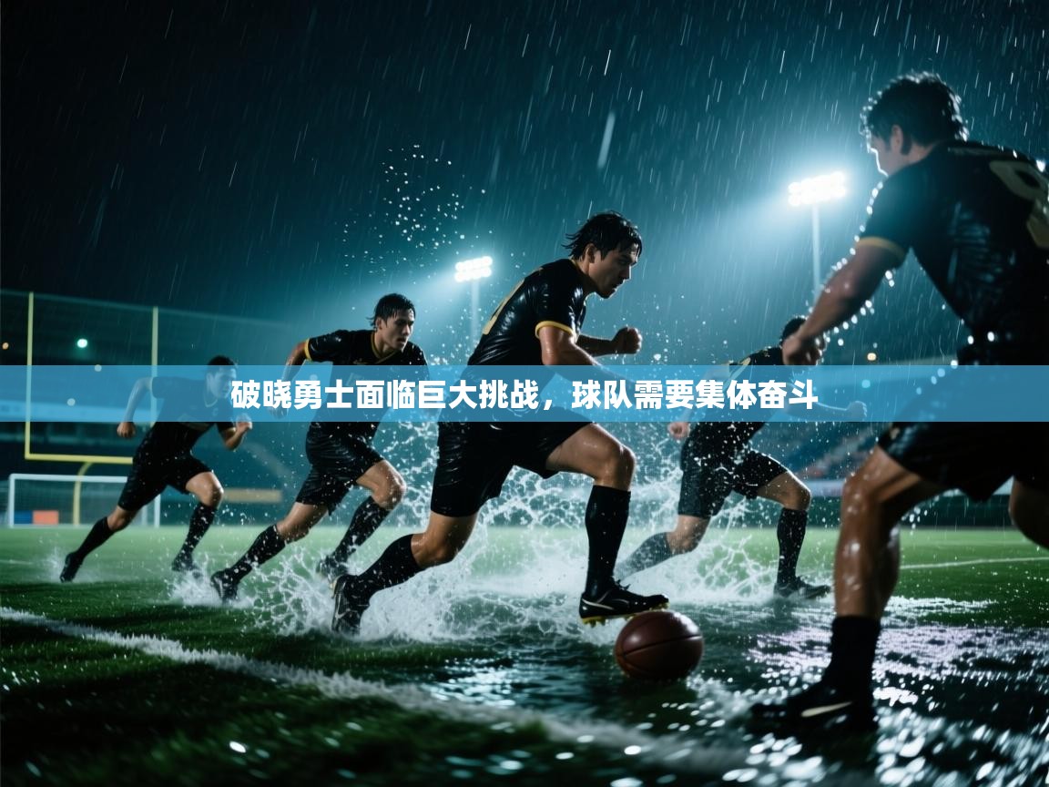 破晓勇士面临巨大挑战，球队需要集体奋斗