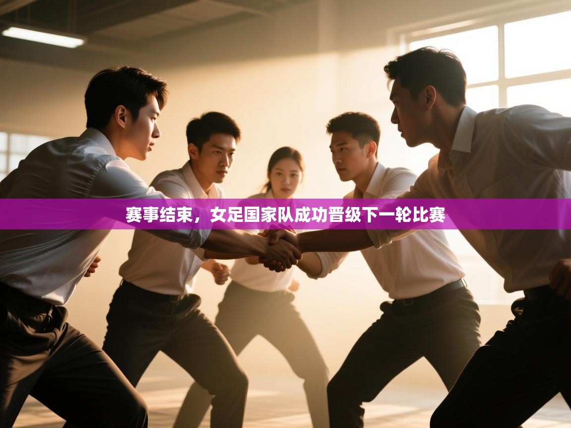 赛事结束,女足国家队成功晋级下一轮比赛 第2张